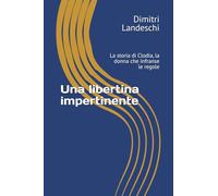 Una libertina impertinente: La storia di Clodia, la donna che infranse le regole: 1 (le donne nella Storia)