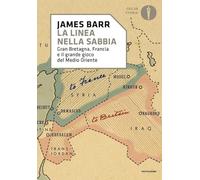 Una linea nella sabbia. Gran Bretagna, Francia e il grande gioco del Medio Oriente (Oscar storia)