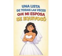 Una lista de todas las veces que mi esposa se equivocó: El cuaderno más valiente para esposos atrevidos