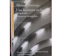 Una literatura en los trópicos : ensayos escogidos / Silviano Santiago ; selección, traducción y prólogo, Mary Luz Estupiñán y Raúl Rodríguez Freire.