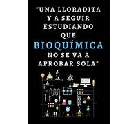 Una Lloradita Y A Seguir Estudiando Que Bioquímica No Se Va A Aprobar Sola: Cuaderno De Anotaciones Ideal Para Estudiantes De Bioquímica - 120 Páginas