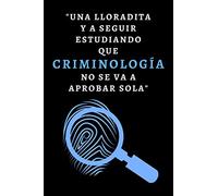 Una Lloradita Y A Seguir Estudiando Que Criminología No Se Va A Aprobar Sola: Cuaderno De Notas Ideal Para Regalar A Estudiantes De Crimi - 120 Páginas