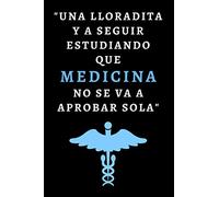 Una Lloradita Y A Seguir Estudiando Que Medicina No Se Va A Aprobar Sola: Cuaderno De Notas Gracioso Ideal Para Regalar A Estudiantes De Medicina - 120 Páginas