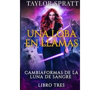 Una Loba en Llamas: Un Romance de Hombres Lobo sobre una Compañera Rechazada (Cambiaformas de la Luna de Sangre Libro Tres)