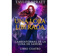 Una Loba Liberada: Un Romance de Hombres Lobo sobre una Compañera Rechazada (Cambiaformas de la Luna de Sangre Libro Cuatro)