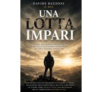 UNA LOTTA IMPARI: Storie, riflessioni e verità nate da battaglie quotidiane contro nemici che non si possono sconfiggere.