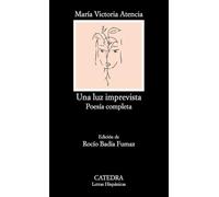Una luz imprevista: Poesía completa (Letras Hispánicas)