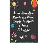 Una maestra Prende per Mano, Apre la Mente e Tocco Il Cuore: Taccuino A5 | Idea Regalo maestra fine anno | maestre elementari nido asilo