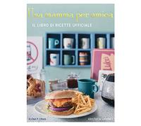 Una mamma per amica. Il ricettario ufficiale. Ediz. a colori