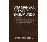 Una Manera De Estar En El Mundo. Relectura De Los Ejercicios Espi Ritu