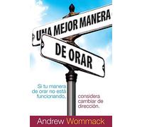 Una Mejor Manera de Orar: Si Tu Vida de Oración no Está Funcionando, Considera Cambiar de Dirección