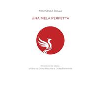 UNA MELA PERFETTA: Amore per se stessi - Unione tra Divino maschile e Divino femminile (Metodo Fenice percorsi trasformativi attraverso la lettura)