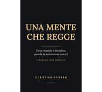 Una mente che regge: Forza mentale e disciplina quando la motivazione non c'è - standard, non obiettivi