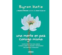 Una mente en paz consigo misma: Cuatro preguntas para liberar tu mente, abrir tu corazón y transformar por completo tu realidad (Crecimiento personal)