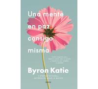 Una mente en paz consigo misma: Cuatro preguntas para liberar tu mente, abrir tu corazón y transformar por completo tu realidad (Crecimiento personal)