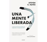 Una mente liberada: La guía esencial de la terapia de aceptación y compromiso (ACT) (Divulgación)