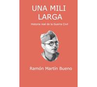 UNA MILI LARGA: Historia real, en primera persona , de la guerra civil española