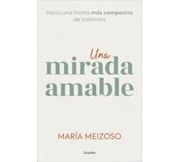 Una mirada amable: Hacia una forma más compasiva de tratarnos (Crecimiento personal)