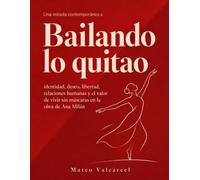 Una mirada contemporánea a Bailando lo quitao: identidad, deseo, libertad, relaciones humanas y el valor de vivir sin máscaras en la obra de Ana Milán