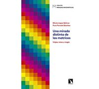 Una mirada distinta de las matrices: Viajes, retos y magia: 10 (Miradas Matemáticas)