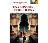 "UNA MISSIONE PERICOLOSA" (Russian spy 2 - Italiano B1-B2): (italiano para estudiantes de habla hispana) (novelas de espionaje para mejorar el italiano B1-B2)