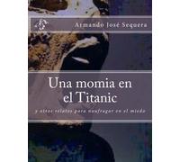 Una momia en el Titanic: y otros relatos para naufragar en el miedo: Volume 1