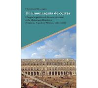 Una monarquía de cortes :el espacio político de la corte virreinal en la Monarquía Hispánica (Valencia, Nápoles y México, 1621-1635) (Tiempo emulado.)