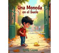 Una Moneda en el Suelo - Cuento sobre honradez y decisiones valientes -: Historia de valores, emociones y elecciones difíciles para niños de 8 a 11 años