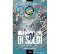 Una montagna di soldi. Sprechi, incompiute e affari: lo scandalo delle Olimpiadi invernali Milano Cortina 2026