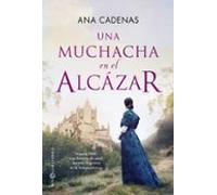 Una muchacha en el Alcázar: Segovia 1808. Una conmovedora historia en medio de la invasión francesa (NOVELA HISTORICA)