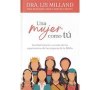 Una mujer como tú / A woman like you: Sanidad Interior a Través De Las Experiencias De Las Mujeres De La Biblia / Inner Healing Through the Experiences of the Bible's Women