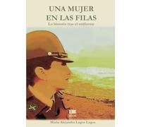 Una mujer en las filas.: La historia tras el uniforme