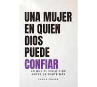 Una Mujer En Quien Dios Puede Confiar: Lo que el Cielo pide antes de darte mas