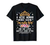 Una Mujer Sabia Dijo Que Estoy Fuera de aquí y vivió Feliz Camiseta