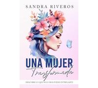 Una mujer transformada: Descubre Lo Que Solo Dios Puede Entregarte: 1 (Favoritos)