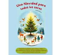 Una Navidad para todos los seres: Cuentos navideños para niñas y niños que celebran la Tierra con actividades creativas para cuidar nuestro planeta
