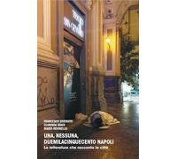 Una, nessuna, duemilacinquecento Napoli. La letteratura che racconta la città (NapoliStoria)