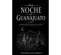UNA NOCHE EN GUANAJUATO: Historias que todavía se cuentan (Historias que todavía se cuentan | Leyendas Mexicanas)