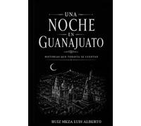 UNA NOCHE EN GUANAJUATO: Historias que todavía se cuentan (Historias que todavía se cuentan | Leyendas Mexicanas)