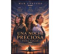 Una noche preciosa para volar: Una conmovedora historia sobre las primeras mujeres piloto españolas. Tres mujeres. Tres épocas. Un mismo deseo: volar.