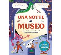 Una notte al museo. I reperti più famosi al mondo esposti tutti assieme! Ediz. a colori (A tutta scienza)