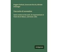 Una notte di novembre: Opera comica in due parti, da rappresentarsi al Teatro Re di Milano, nell'estate 1869.