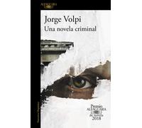 Una novela criminal (Premio Alfaguara de novela 2018) | Jorge Volpi