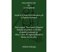 UNA NUEVA LUZ DE LA ALQUIMIA: Sacado de la fuente de la Naturaleza y de la Experiencia Manual