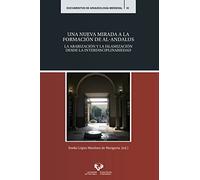 Una nueva mirada a la formación de al-Andalus: La arabización y la islamización desde la interdisciplinariedad: 18 (Documentos de Arqueología Medieval)