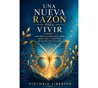 Una Nueva Razón para Vivir: Guía práctica para redescubrir quién eres y construir un futuro con sentido