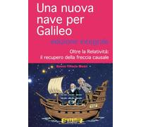Una nuova nave per Galileo - edizione Integrale con copertina rigida: Oltre la Relatività: il recupero della freccia causale (Episteme3)