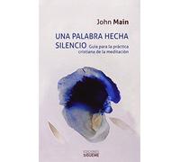 Una palabra Hecha Silencio (nueva ed.): Guia para la practica cristiana de la meditación: 29 (Nueva Alianza Minor)