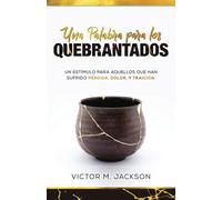 Una Palabra para los Quebrantados: Un estímulo para aquellos que han sufrido pérdida, dolor, y traición.