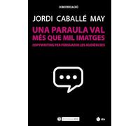 Una paraula val més que mil imatges: Copywriting per persuadir les audiències: 273 (Manuals)